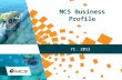 MCS Business Profile Yr. 2013. Copyright (C) MCS 2013, All rights reserved.  2 MCS Business Focus MCS Business Profile MCS has a business.