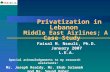 Privatization in Lebanon Middle East Airlines; A Case Study Faisal M. Nsouli, Ph.D. January 2007 L.E.A. Special acknowledgements to my research assistants: