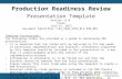 Production Readiness Review Presentation Template Version 13.0 Final July 31, 2013 Document Identifier: FSA_TOQA_STDS_RLS.PRR_001 Template Instructions: