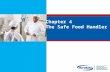 Chapter 4 The Safe Food Handler. Objectives: Avoiding personal behaviors that can contaminate food Washing and caring for hands Dressing for work and.