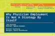 1 Why Physician Employment Is Not A Strategy By Itself John Kirsner Partner, Squire Sanders Michael Strilesky Manager, Charis Healthcare John Kirsner Partner,