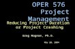 OPER 576 Project Management Reducing Project Duration or Project Crashing Greg Magnan, Ph.D. May 20, 2004.