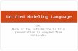 UML Much of the information in this presentation is adapted from Wikipedia Unified Modeling Language.