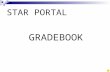 STAR PORTAL GRADEBOOK. Let’s Get Into the Gradebook! At the Teacher Schedule page, click once on the Gradebook link to open to the page for the corresponding.