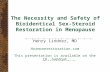 The Necessity and Safety of Bioidentical Sex-Steroid Restoration in Menopause Henry Lindner, MD Hormonerestoration.com This presentation is available on.