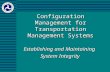 Configuration Management for Transportation Management Systems Establishing and Maintaining System Integrity.