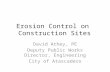 Erosion Control on Construction Sites David Athey, PE Deputy Public Works Director, Engineering City of Atascadero.