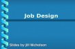 Job Design Slides by Jill Nicholson. Overview What is Job Design?What is Job Design? Elements of Job DesignElements of Job Design Five Core Job CharacteristicsFive.