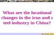 Iron & steel industry in China Quit What are the locational changes in the iron and steel industry in China?