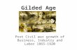 Gilded Age Post Civil war growth of Business, Industry and Labor 1865-1920.