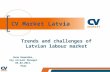 CV Market Latvia Trends and challenges of Latvian labour market Anna Demeshko, Key Account Manager 05.02.2013. Riga.