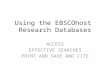 Using the EBSCOhost Research Databases ACCESS EFFECTIVE SEARCHES PRINT AND SAVE AND CITE.