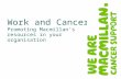 Work and Cancer Promoting Macmillan’s resources in your organisation.