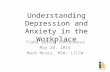 Understanding Depression and Anxiety in the Workplace TCHRA Spring Conference May 20, 2014 Mark Meier, MSW, LICSW.