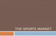 THE SPORTS MARKET. The Sports Market  Sports Marketing Profile  Categories of Sports.