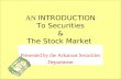 Presented by the Arkansas Securities Department AN INTRODUCTION To Securities & The Stock Market.