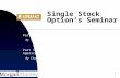 1 Single Stock Option’s Seminar Part I Option Trading Overview By Steve D. Chang Morgan Stanley Dean Witter Part II Volatility Trading Concept and Application.