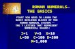 ROMAN NUMERALS— THE BASICS ROMAN NUMERALS— THE BASICS FIRST YOU NEED TO LEARN THE BASIC BUILDING BLOCKS OF THE ROMAN NUMERAL SYSTEM:-- THE 7 LETTERS THAT.