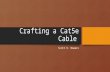 Crafting a Cat5e Cable Scott H. Bowers. Materials Raw Cat5e cable ~50 feet. Wire Cutter/Cable Stripper RJ-45 Crimper Ethernet tester RJ-45 terminators.