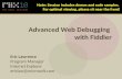 Advanced Web Debugging with Fiddler Eric Lawrence Program Manager Internet Explorer ericlaw@microsoft.com Note: Session includes demos and code samples.