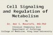 Cell Signaling and Regulation of Metabolism By Dr. Amr S. Moustafa, MD, PhD Clinical Chemistry Unit Department of Pathology College of Medicine, King Saud.