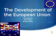 The Development of the European Union Iryna Basova Jillian Dowd Ruikang Wang.