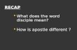 RECAP What does the word disciple mean? What does the word disciple mean? How is apostle different ? How is apostle different ?