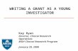 WRITING A GRANT AS A YOUNG INVESTIGATOR Kay Ryan Director, Clinical Research Operations MGH Clinical Research Program January 29, 2008.