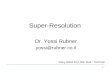 Super-Resolution Dr. Yossi Rubner yossi@rubner.co.il Many slides from Miki Elad - Technion 1.