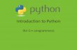 Introduction to Python (for C++ programmers). Background Information History – created in December 1989 by Guido van Rossum Interpreted Dynamically-typed.