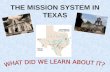 THE MISSION SYSTEM IN TEXAS. PURPOSE LaSalle’s expedition alerted the Spanish to French presence in Texas If Spain wanted to retain Texas lands, it needed.