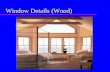 Window Details (Wood) Window Assembly u Finished window assembly depends on: –architectural design of structure –region of country/climate –material.