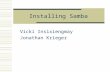 Installing Samba Vicki Insixiengmay Jonathan Krieger.