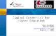 1 Digital Credential for Higher Education John Gardiner 202-973-6618 jgardiner@verisign.com August 11, 2004.