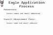 Eagle Application Process Presenters: Insert names and email addresses Council Advancement Chair: Insert name and email address.