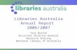 Libraries Australia Annual Report 2006/2007 Tony Boston Assistant Director-General Resource Sharing National Library of Australia.