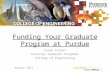 August 2013 Funding Your Graduate Program at Purdue Susan Fisher Director Graduate Programs College of Engineering.