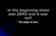 In the beginning there was ZERO and it was null In the beginning there was ZERO and it was null The origin of zero.