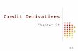 21.1 Credit Derivatives Chapter 21. 21.2 Credit Derivatives Derivatives where the payoff depends on the credit quality of a company or country The market.