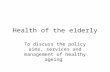 Health of the elderly To discuss the policy aims, services and management of healthy ageing.