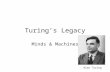 Turing’s Legacy Minds & Machines Alan Turing. “I believe that in about fifty years’ time it will be possible to programme computers, with a storage capacity.