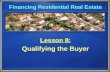 Financing Residential Real Estate Lesson 8: Qualifying the Buyer.