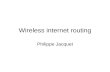 Wireless internet routing Philippe Jacquet. Internet and networking Internet –User plurality connected to –Sources plurality.