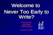 Welcome to Never Too Early to Write? Presented by: Amy Harris Aneth Segovia January 7, 2013.