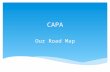 CAPA Our Road Map.  Continuous changing of “best” practices  Various mandates from funders  Unstable Funding  Low wages & resources  No data feedback.