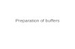 Preparation of buffers. Buffers Buffers are the solutions which resist changes in pH when small amounts of acid or alkali is added to them. A buffer is.
