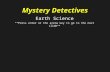 Mystery Detectives Earth Science **Press enter or the arrow key to go to the next slide** Earth Science **Press enter or the arrow key to go to the next.