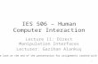 IES 506 – Human Computer Interaction Lecture 11: Direct Manipulation Interfaces Lecturer: Gazihan Alankuş 1 Please look at the end of the presentation.