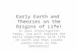 Early Earth and Theories on the Origins of Life! In your investigation today, you will explore the early experiments with life on earth and then create.