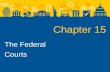 Chapter 15 The Federal Courts. The Federal Courts.